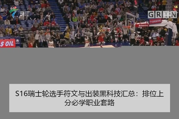 S16瑞士轮选手符文与出装黑科技汇总：排位上分必学职业套路